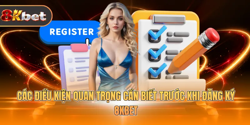 Các điều kiện quan trọng cần biết trước khi đăng ký 8KBET 