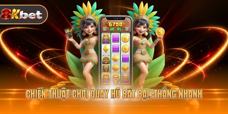 Chiến thuật chơi quay hũ bất bại, thắng nhanh