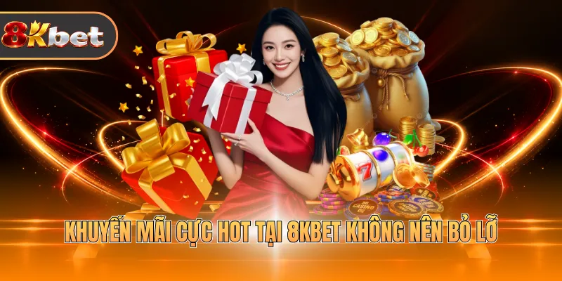 Khuyến mãi cực HOT tại 8KBET không nên bỏ lỡ