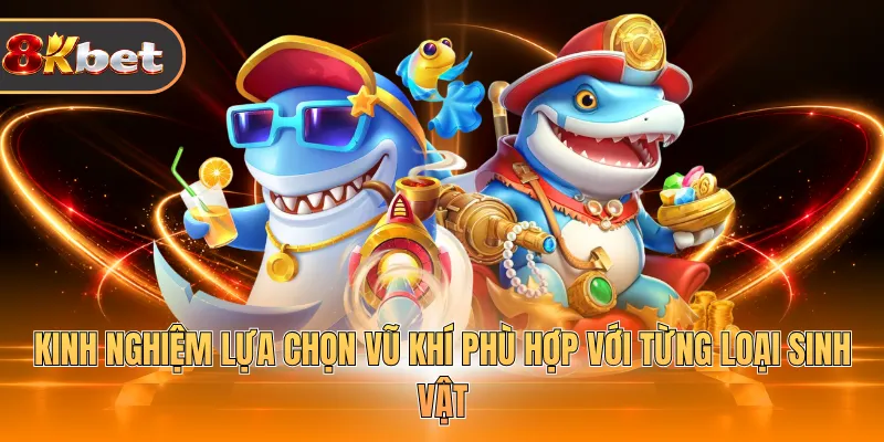 Kinh nghiệm lựa chọn vũ khí phù hợp với từng loại sinh vật