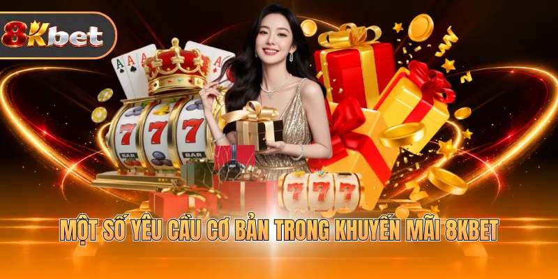 Một số yêu cầu cơ bản trong khuyến mãi 8KBET