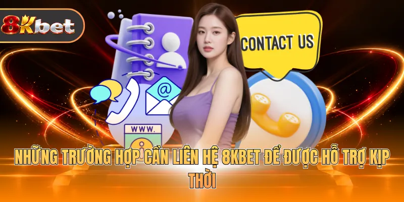 Những trường hợp cần liên hệ 8KBET để được hỗ trợ kịp thời